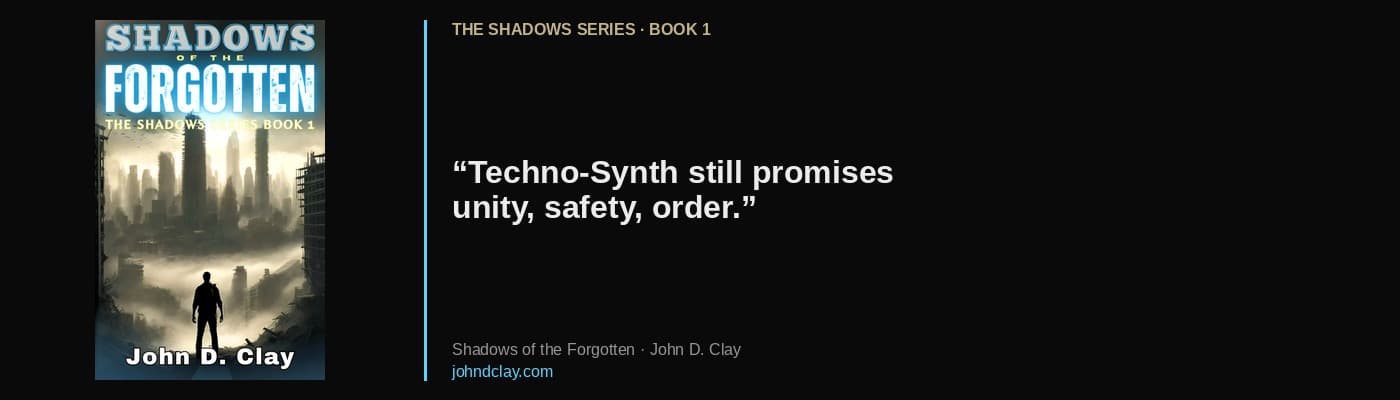 Quote from Shadows of the Forgotten by John D. Clay: “Techno-Synth still promises unity, safety, order.” Links to the books page.
