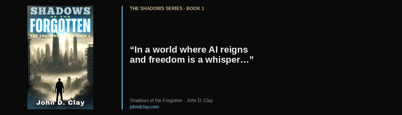 Quote from Shadows of the Forgotten by John D. Clay: “In a world where AI reigns and freedom is a whisper…” Links to the books page.