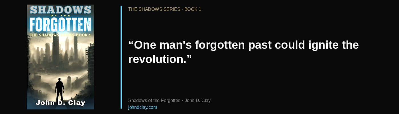 Quote from Shadows of the Forgotten by John D. Clay: “One man’s forgotten past could ignite the revolution.” Links to the books page.