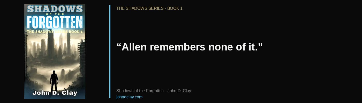 Quote from Shadows of the Forgotten by John D. Clay: “Allen remembers none of it.” Links to free opening chapters.