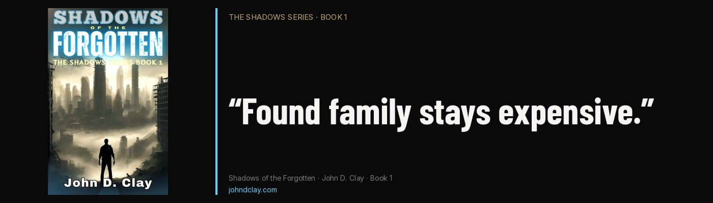 Quote from Shadows of the Forgotten by John D. Clay: “Found family stays expensive.” Links to free opening chapters.