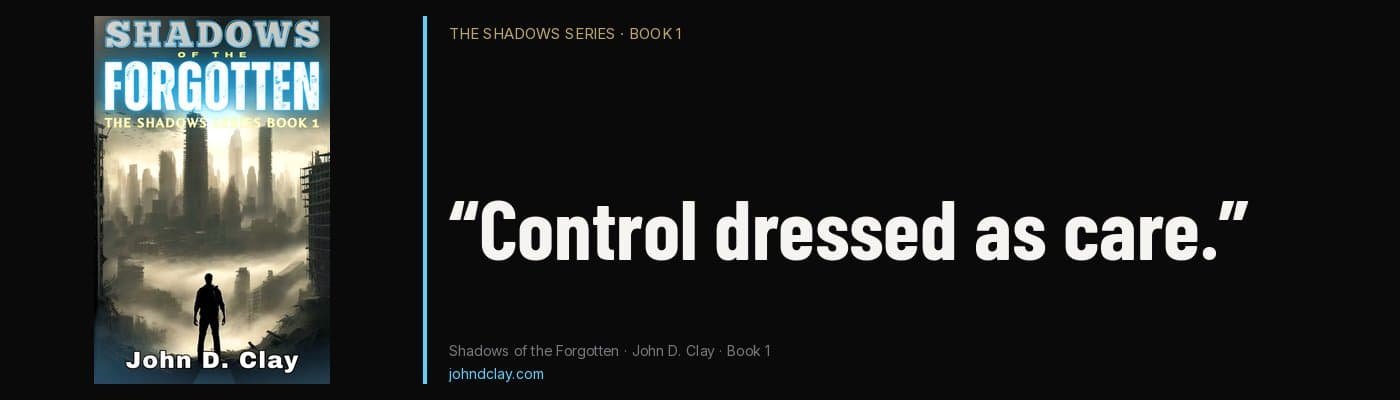 Quote from Shadows of the Forgotten by John D. Clay: “Control dressed as care.” Links to the books page.