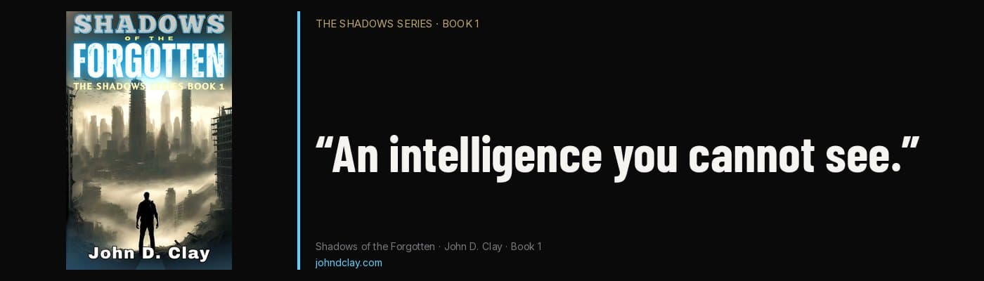 Quote from Shadows of the Forgotten by John D. Clay: “An intelligence you cannot see.” Links to the books page.